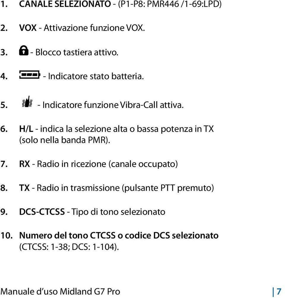H/L - indica la selezione alta o bassa potenza in TX (solo nella banda PMR). 7. RX - Radio in ricezione (canale occupato) 8.