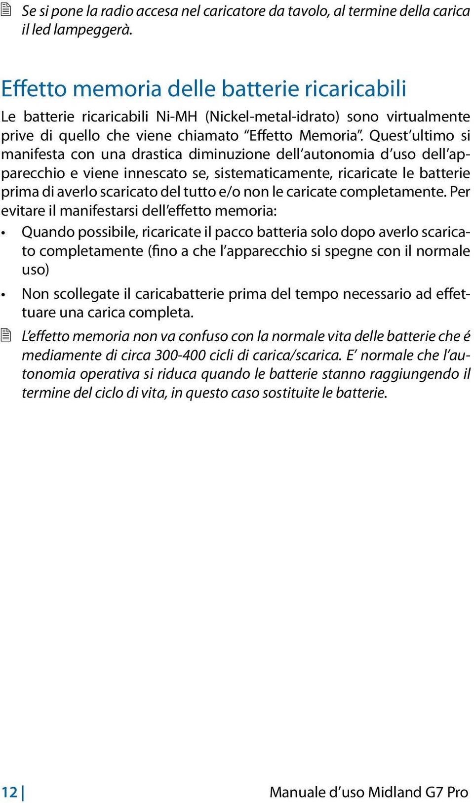 Quest ultimo si manifesta con una drastica diminuzione dell autonomia d uso dell apparecchio e viene innescato se, sistematicamente, ricaricate le batterie prima di averlo scaricato del tutto e/o non