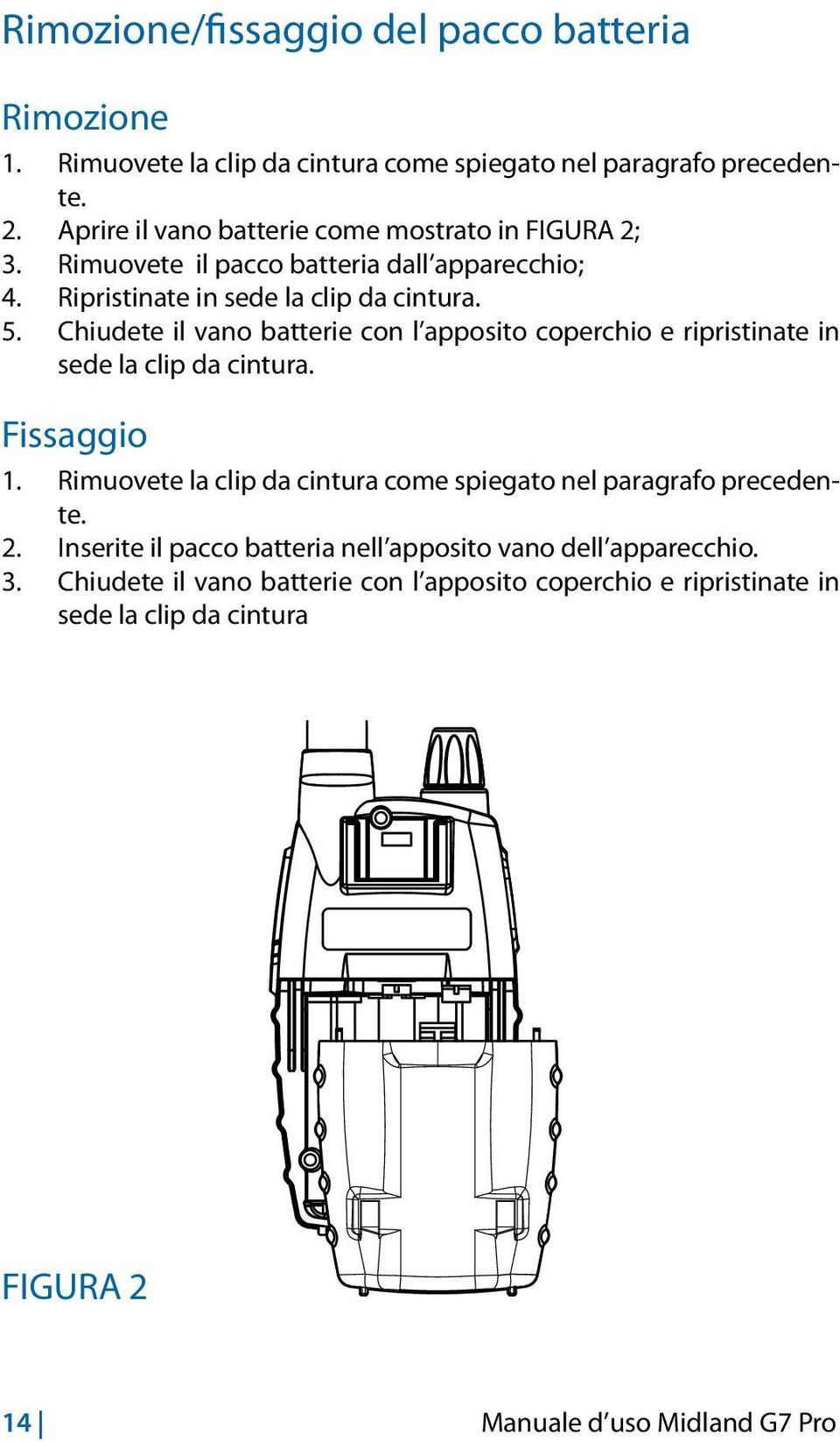 Chiudete il vano batterie con l apposito coperchio e ripristinate in sede la clip da cintura. Fissaggio 1.