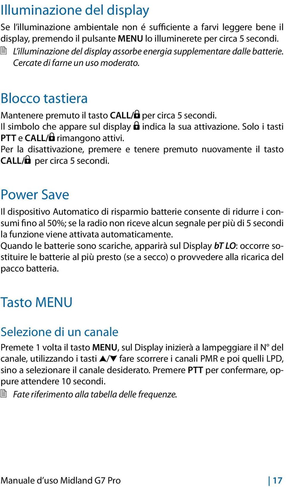 Il simbolo che appare sul display indica la sua attivazione. Solo i tasti PTT e CALL/ rimangono attivi. Per la disattivazione, premere e tenere premuto nuovamente il tasto CALL/ per circa 5 secondi.