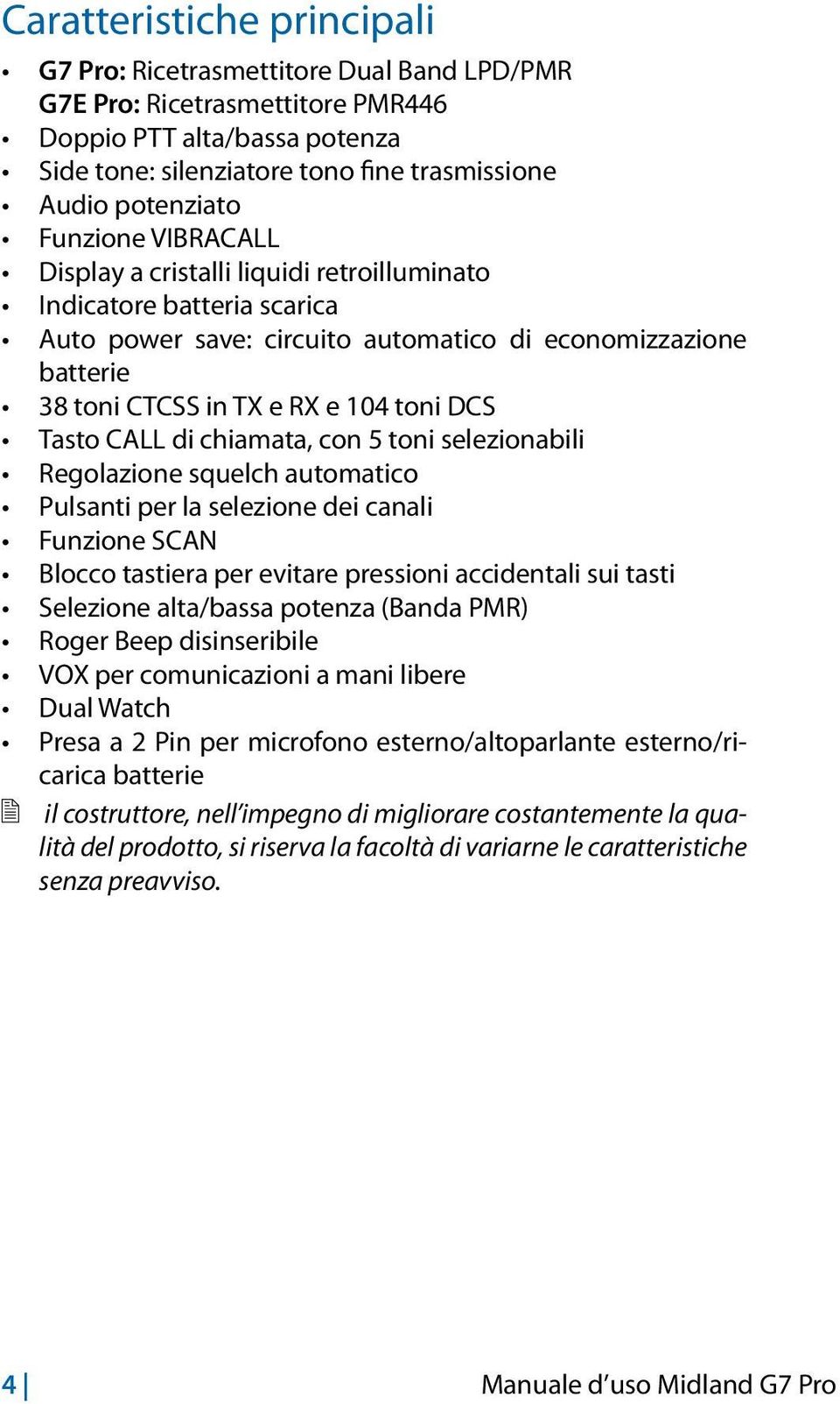 Tasto CALL di chiamata, con 5 toni selezionabili Regolazione squelch automatico Pulsanti per la selezione dei canali Funzione SCAN Blocco tastiera per evitare pressioni accidentali sui tasti