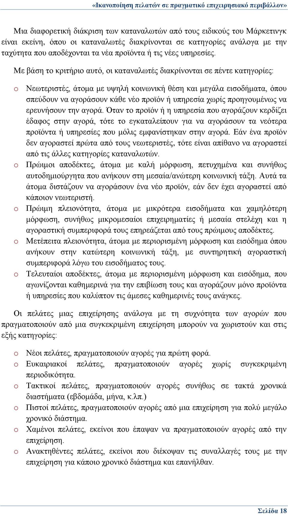 Με βάση το κριτήριο αυτό, οι καταναλωτές διακρίνονται σε πέντε κατηγορίες: o Νεωτεριστές, άτομα με υψηλή κοινωνική θέση και μεγάλα εισοδήματα, όπου σπεύδουν να αγοράσουν κάθε νέο προϊόν ή υπηρεσία