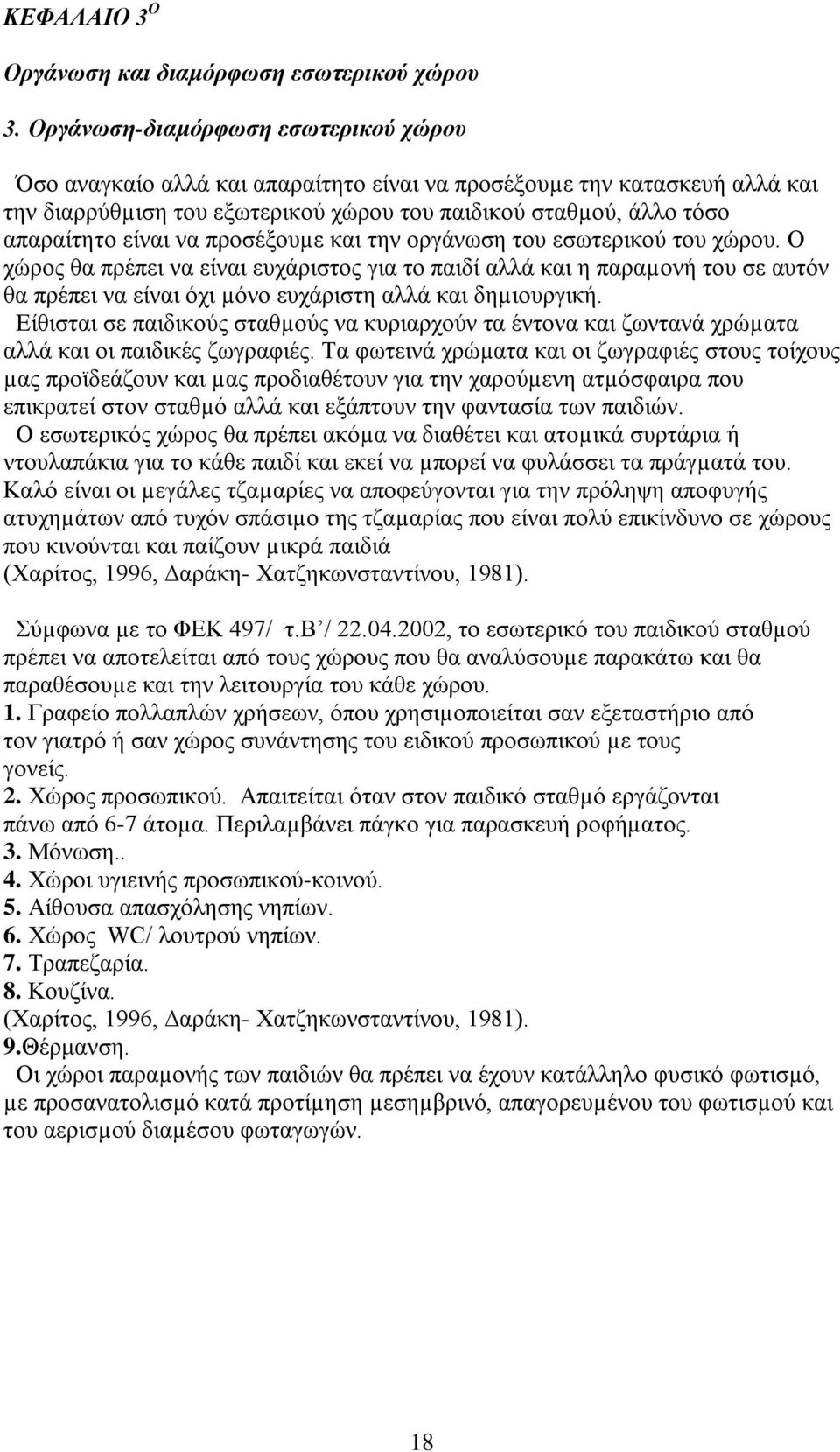 να προσέξουµε και την οργάνωση του εσωτερικού του χώρου. Ο χώρος θα πρέπει να είναι ευχάριστος για το παιδί αλλά και η παραµονή του σε αυτόν θα πρέπει να είναι όχι µόνο ευχάριστη αλλά και δηµιουργική.