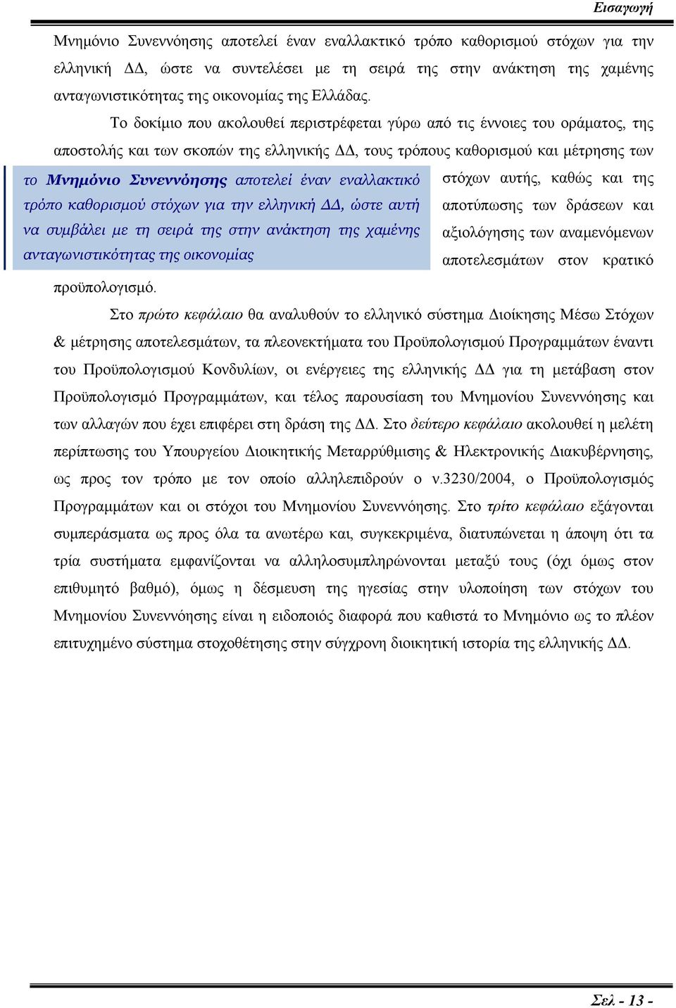 Το δοκίμιο που ακολουθεί περιστρέφεται γύρω από τις έννοιες του οράματος, της αποστολής και των σκοπών της ελληνικής ΔΔ, τους τρόπους καθορισμού και μέτρησης των το Μνημόνιο Συνεννόησης αποτελεί έναν