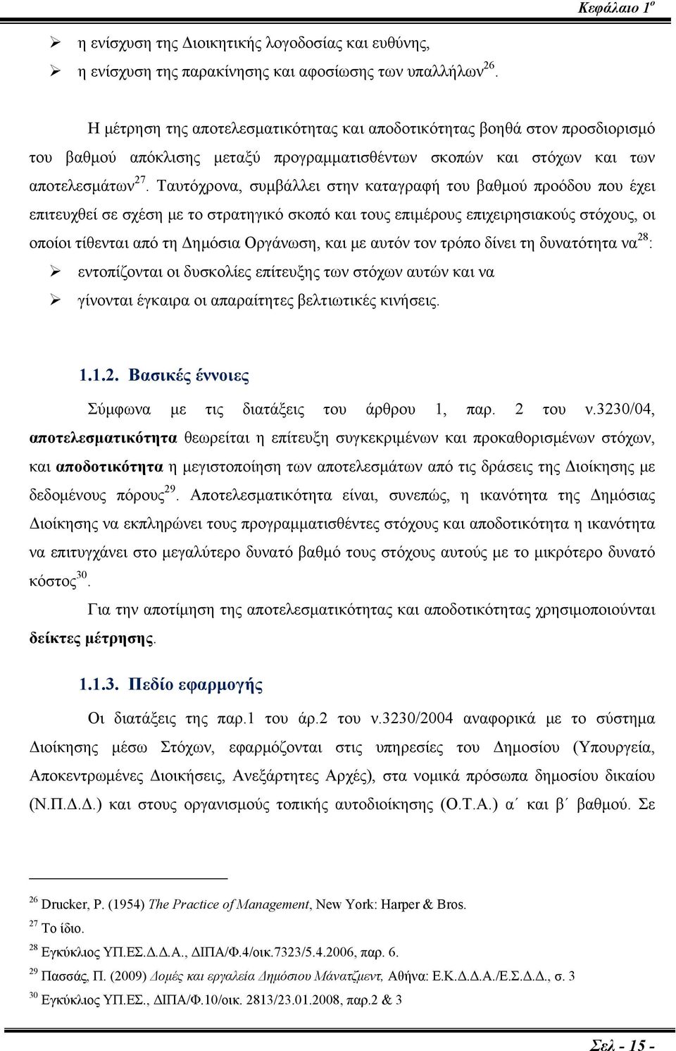 Ταυτόχρονα, συμβάλλει στην καταγραφή του βαθμού προόδου που έχει επιτευχθεί σε σχέση με το στρατηγικό σκοπό και τους επιμέρους επιχειρησιακούς στόχους, οι οποίοι τίθενται από τη Δημόσια Οργάνωση, και