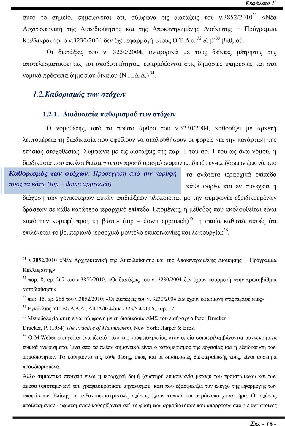 3230/2004, αναφορικά με τους δείκτες μέτρησης της αποτελεσματικότητας και αποδοτικότητας, εφαρμόζονται στις δημόσιες υπηρεσίες και στα νομικά πρόσωπα δημοσίου δικαίου (Ν.Π.Δ.Δ.) 34. 1.2. Καθορισμός των στόχων 1.