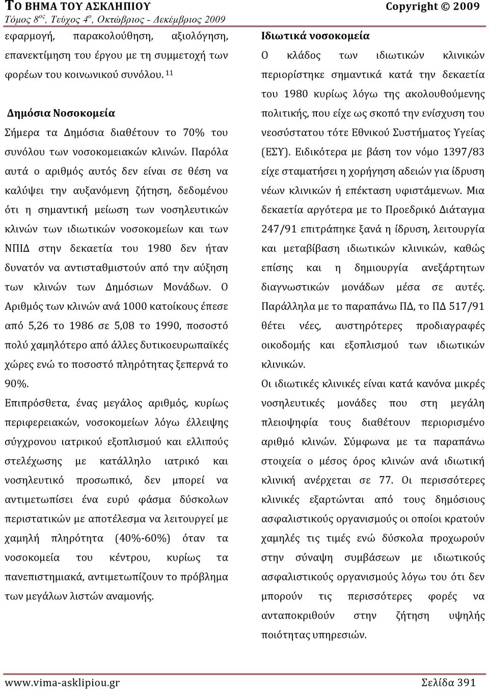 Παρόλα αυτά ο αριθμός αυτός δεν είναι σε θέση να καλύψει την αυξανόμενη ζήτηση, δεδομένου ότι η σημαντική μείωση των νοσηλευτικών κλινών των ιδιωτικών νοσοκομείων και των ΝΠΙΔ στην δεκαετία του 1980