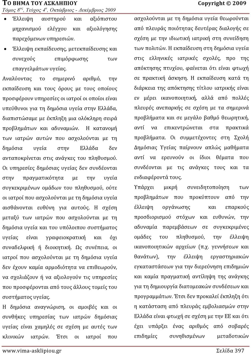 Αναλύοντας το σημερινό αριθμό, την εκπαίδευση και τους όρους με τους οποίους προσφέρουν υπηρεσίες οι ιατροί οι οποίοι είναι υπεύθυνοι για τη δημόσια υγεία στην Ελλάδα, διαπιστώσαμε με έκπληξη μια