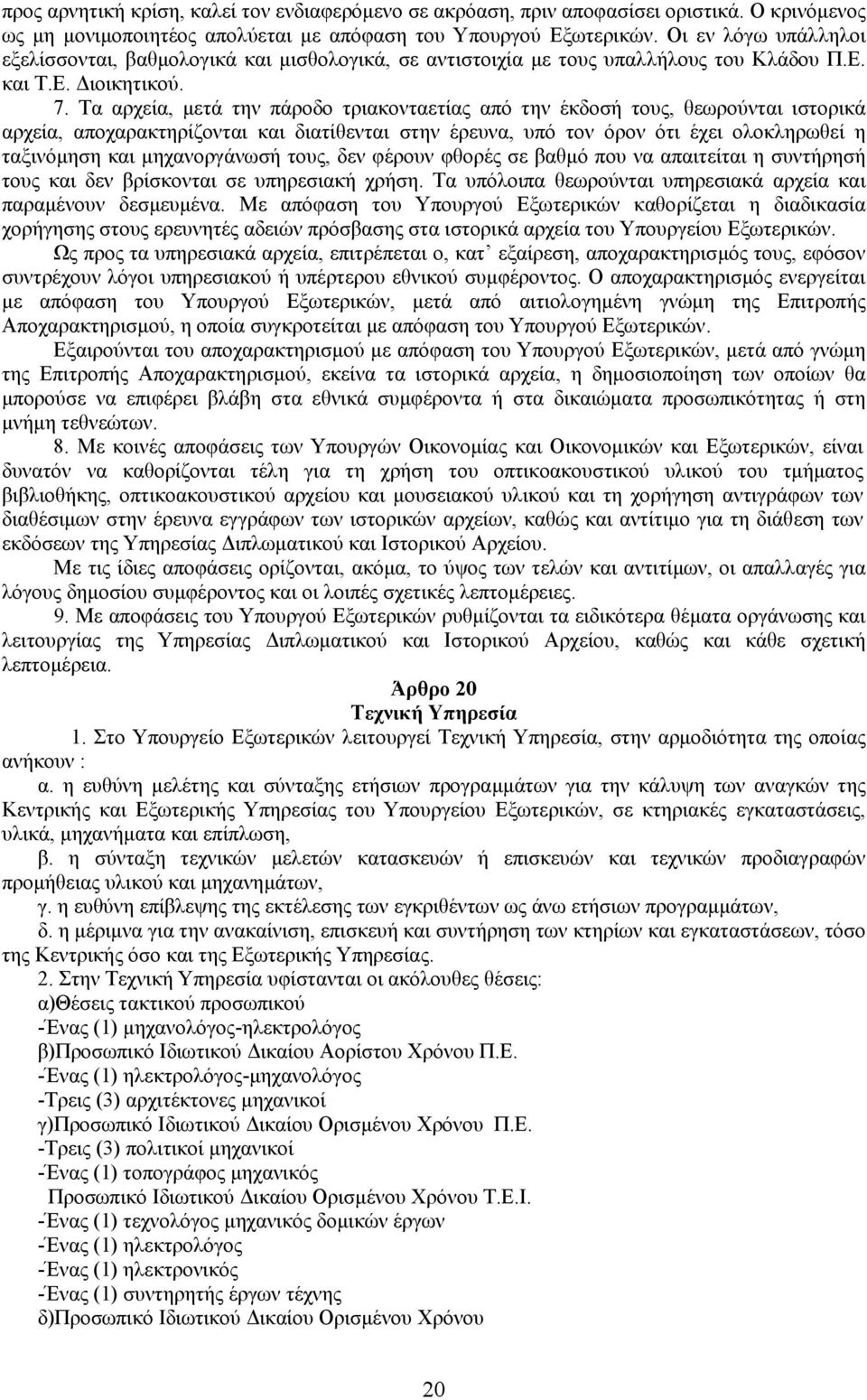 Τα αρχεία, µετά την πάροδο τριακονταετίας από την έκδοσή τους, θεωρούνται ιστορικά αρχεία, αποχαρακτηρίζονται και διατίθενται στην έρευνα, υπό τον όρον ότι έχει ολοκληρωθεί η ταξινόµηση και