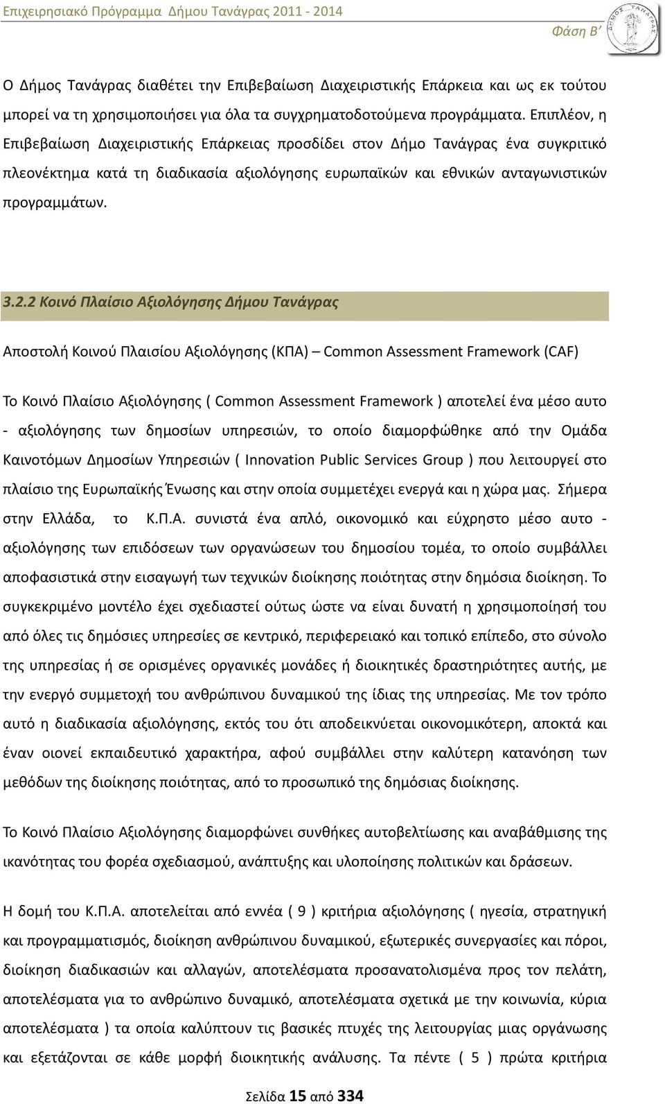 2 Κοινό Πλαίσιο Αξιολόγησης Δήμου Τανάγρας Αποστολή Κοινού Πλαισίου Αξιολόγησης (KΠΑ) Common Assessment Framework (CAF) Το Κοινό Πλαίσιο Αξιολόγησης ( Common Assessment Framework ) αποτελεί ένα μέσο