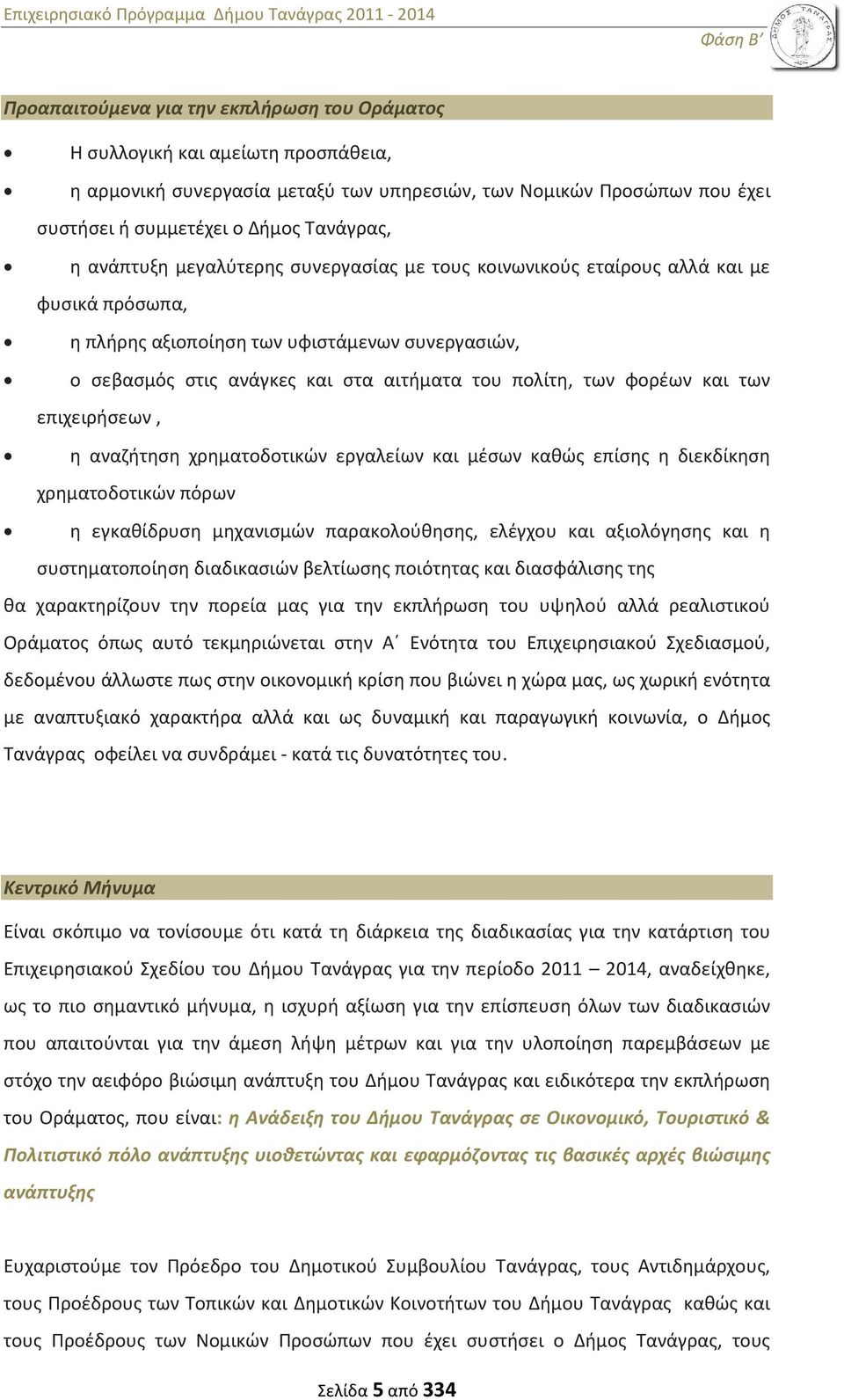 φορέων και των επιχειρήσεων, η αναζήτηση χρηματοδοτικών εργαλείων και μέσων καθώς επίσης η διεκδίκηση χρηματοδοτικών πόρων η εγκαθίδρυση μηχανισμών παρακολούθησης, ελέγχου και αξιολόγησης και η