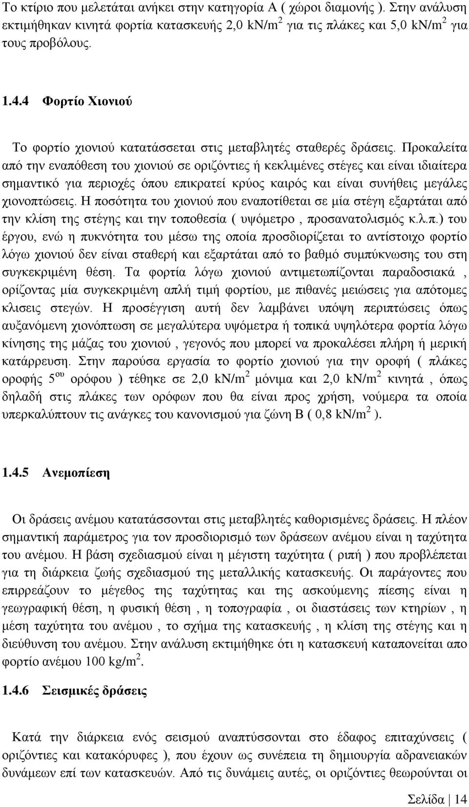 Προκαλείτα από την εναπόθεση του χιονιού σε οριζόντιες ή κεκλιμένες στέγες και είναι ιδιαίτερα σημαντικό για περιοχές όπου επικρατεί κρύος καιρός και είναι συνήθεις μεγάλες χιονοπτώσεις.