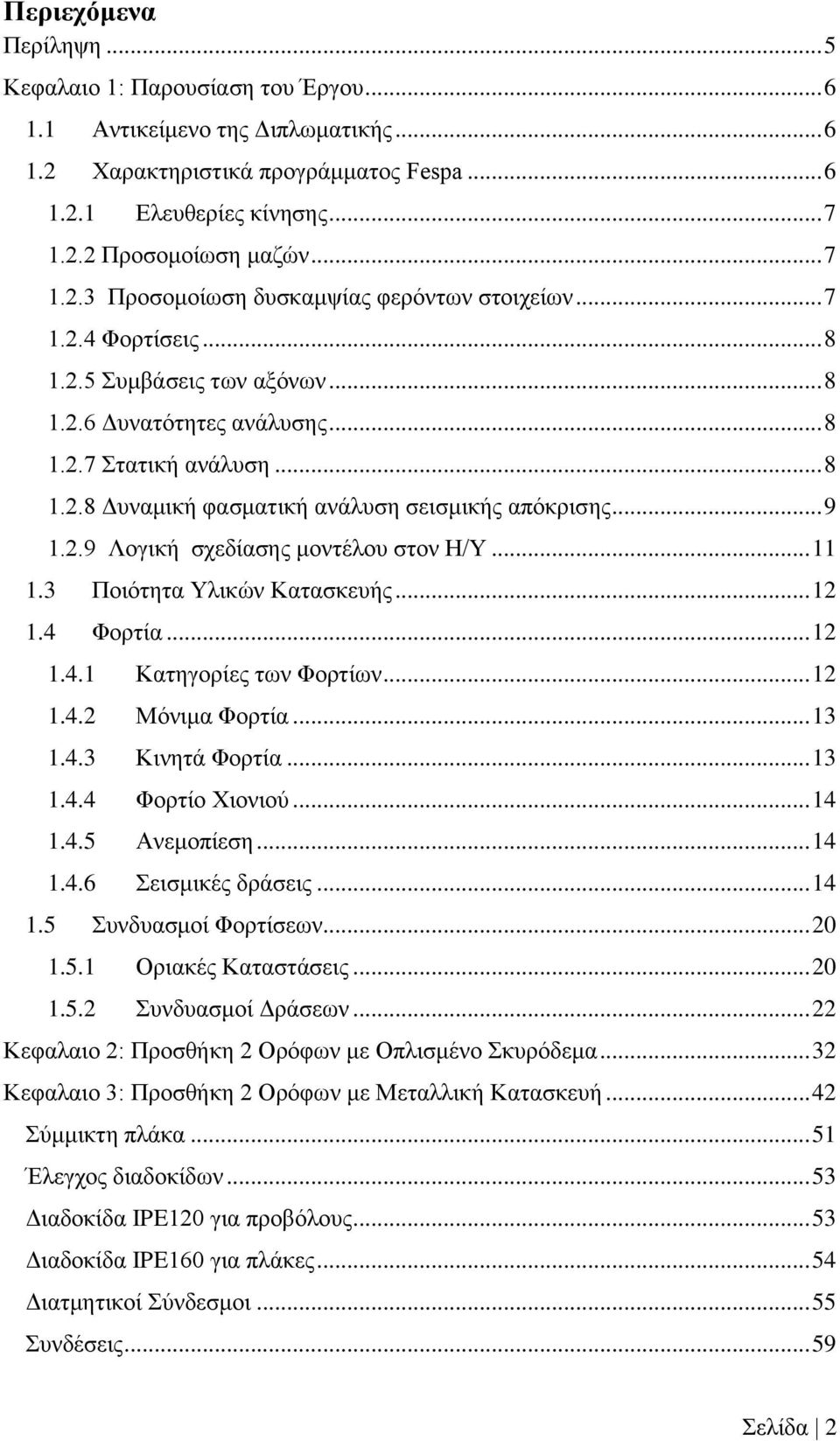 .. 9 1.2.9 Λογική σχεδίασης μοντέλου στον Η/Υ... 11 1.3 Ποιότητα Υλικών Κατασκευής... 12 1.4 Φορτία... 12 1.4.1 Κατηγορίες των Φορτίων... 12 1.4.2 Μόνιμα Φορτία... 13 1.4.3 Κινητά Φορτία... 13 1.4.4 Φορτίο Χιονιού.