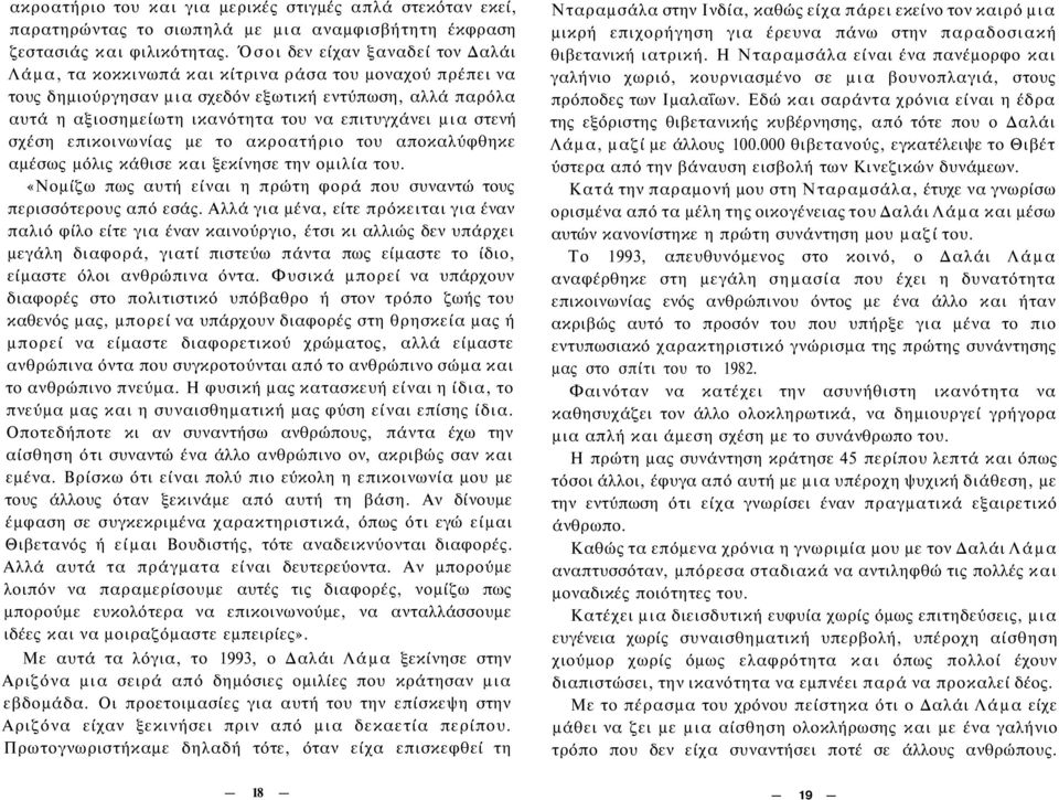 μια στενή σχέση επικοινωνίας με το ακροατήριο του αποκαλύφθηκε αμέσως μόλις κάθισε και ξεκίνησε την ομιλία του. «Νομίζω πως αυτή είναι η πρώτη φορά που συναντώ τους περισσότερους από εσάς.