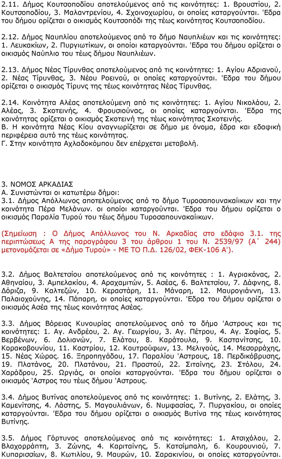 Πυργιωτίκων, οι οποίοι καταργούνται. 'Εδρα του δήμου ορίζεται ο οικισμός Ναύπλιο του τέως δήμου Ναυπλιέων. 2.13. Δήμος Νέας Τίρυνθας αποτελούμενος από τις κοινότητες: 1. Αγίου Αδριανού, 2.