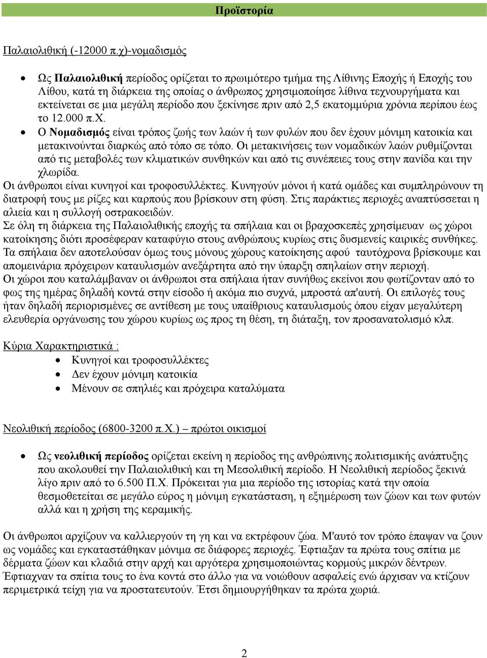 μια μεγάλη περίοδο που ξεκίνησε πριν από 2,5 εκατομμύρια χρόνια περίπου έως το 12.000 π.χ. Ο Νομαδισμός είναι τρόπος ζωής των λαών ή των φυλών που δεν έχουν μόνιμη κατοικία και μετακινούνται διαρκώς από τόπο σε τόπο.