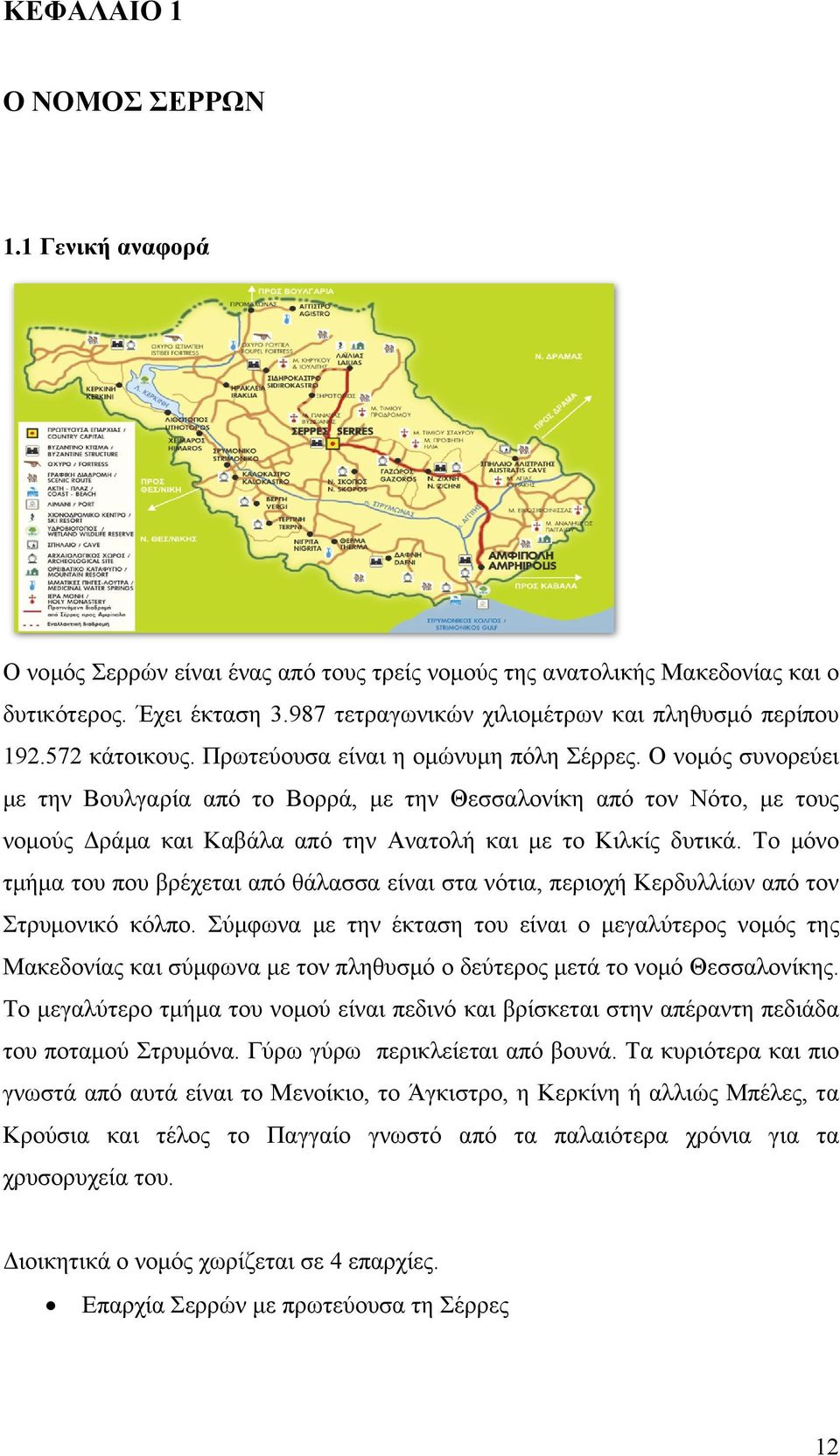 Ο νομός συνορεύει με την Βουλγαρία από το Βορρά, με την Θεσσαλονίκη από τον Νότο, με τους νομούς Δράμα και Καβάλα από την Ανατολή και με το Κιλκίς δυτικά.