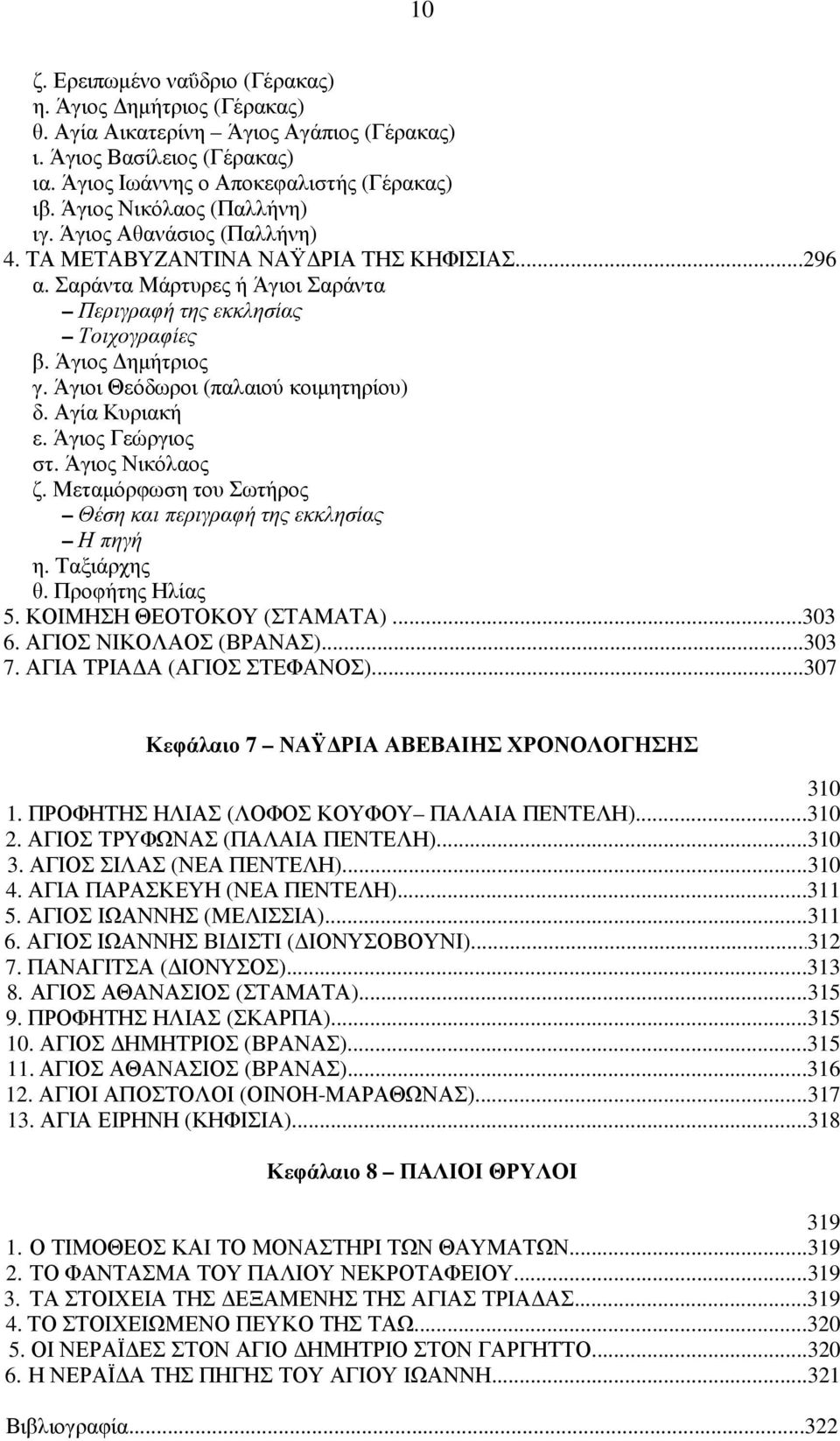 Άγιοι Θεόδωροι (παλαιού κοιµητηρίου) δ. Αγία Κυριακή ε. Άγιος Γεώργιος στ. Άγιος Νικόλαος ζ. Μεταµόρφωση του Σωτήρος Θέση και περιγραφή της εκκλησίας Η πηγή η. Ταξιάρχης θ. Προφήτης Ηλίας 5.