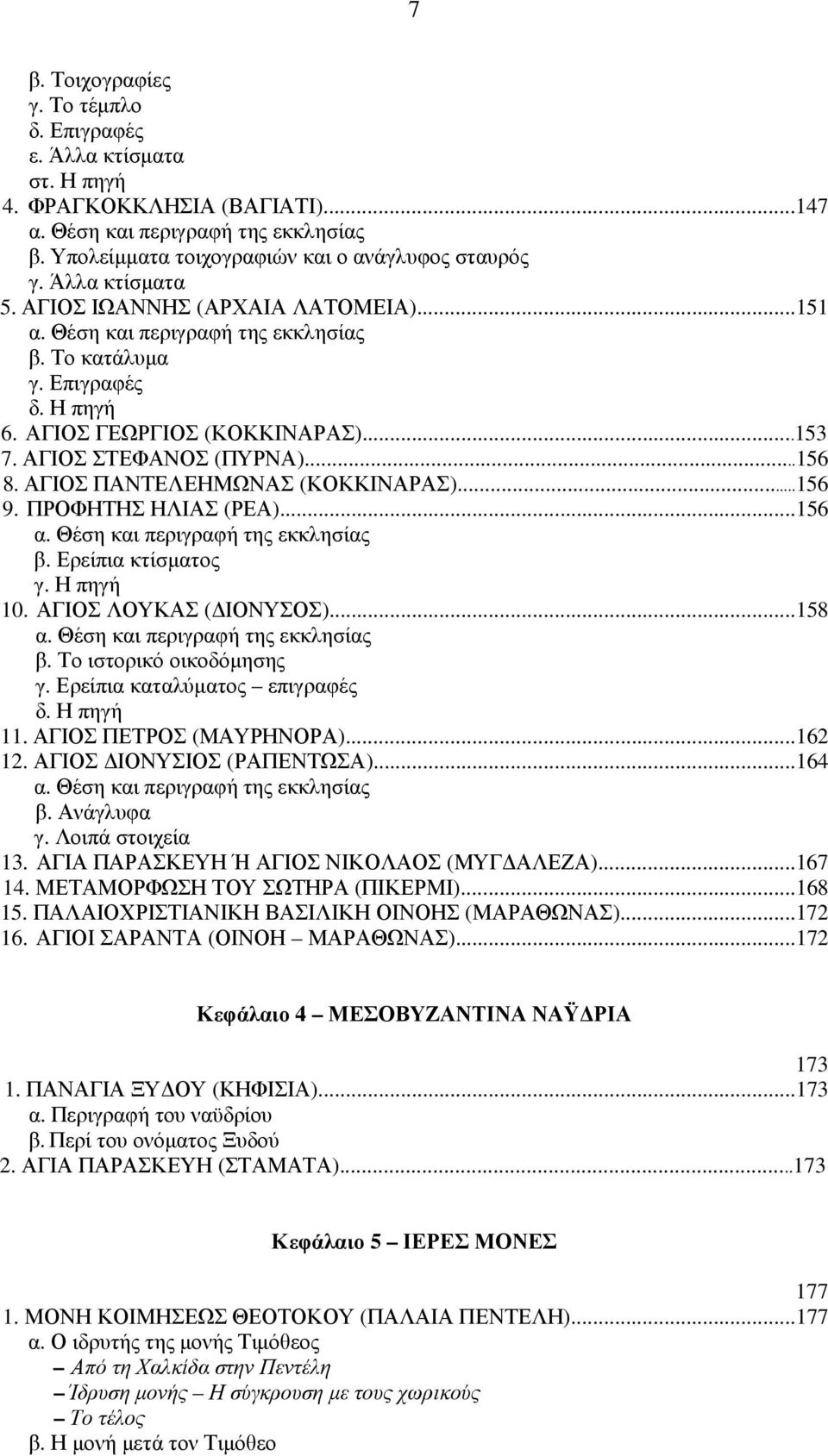 ΑΓΙΟΣ ΠΑΝΤΕΛΕΗΜΩΝΑΣ (ΚΟΚΚΙΝΑΡΑΣ)...156 9. ΠΡΟΦΗΤΗΣ ΗΛΙΑΣ (ΡΕΑ)...156 α. Θέση και περιγραφή της εκκλησίας β. Ερείπια κτίσµατος γ. Η πηγή 10. ΑΓΙΟΣ ΛΟΥΚΑΣ ( ΙΟΝΥΣΟΣ)...158 α.