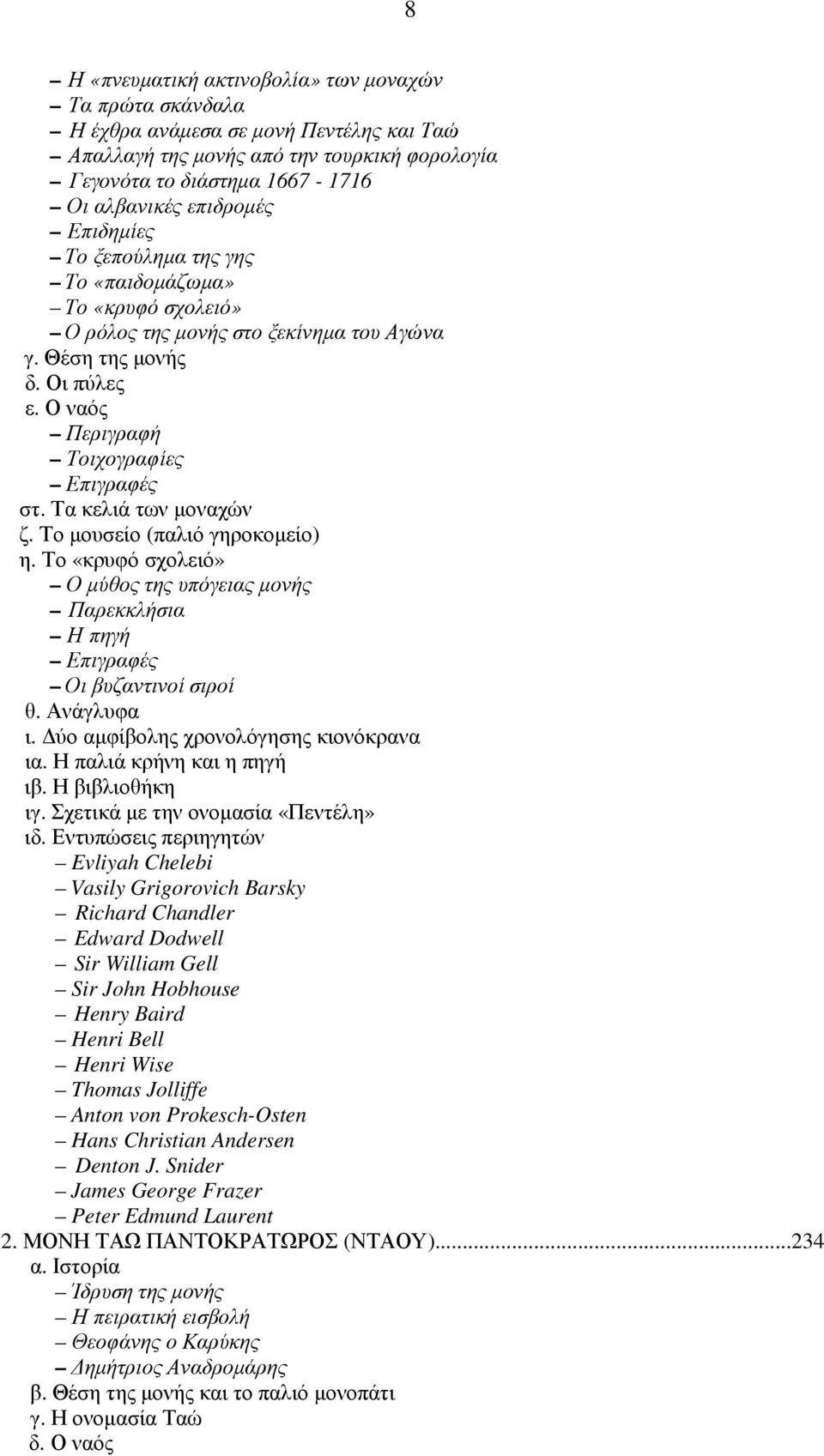 Τα κελιά των µοναχών ζ. Το µουσείο (παλιό γηροκοµείο) η. Το «κρυφό σχολειό» Ο µύθος της υπόγειας µονής Παρεκκλήσια Η πηγή Επιγραφές Οι βυζαντινοί σιροί θ. Ανάγλυφα ι.