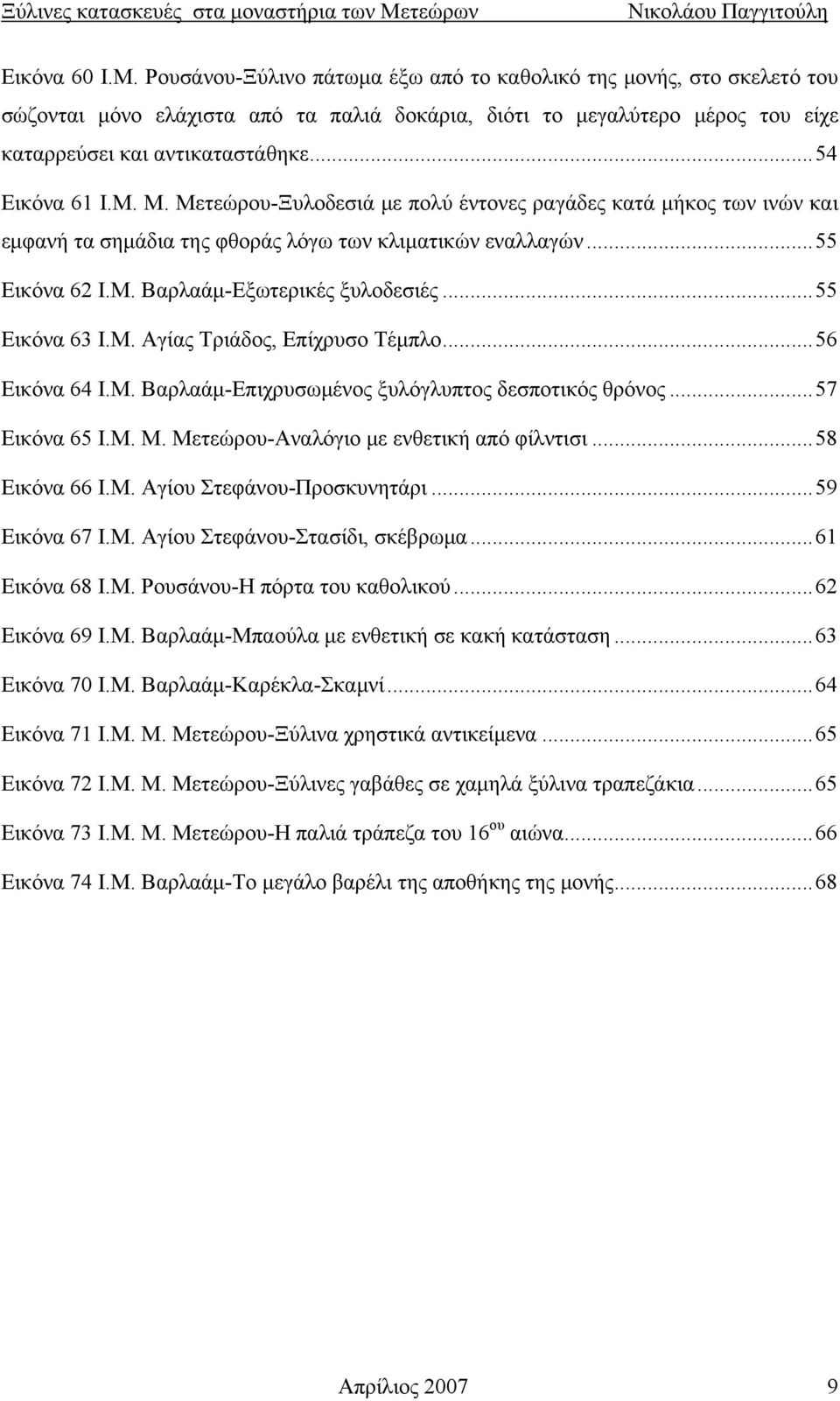 ..55 Εικόνα 63 Ι.Μ. Αγίας Τριάδος, Επίχρυσο Τέμπλο...56 Εικόνα 64 Ι.Μ. Βαρλαάμ-Επιχρυσωμένος ξυλόγλυπτος δεσποτικός θρόνος...57 Εικόνα 65 Ι.Μ. Μ. Μετεώρου-Αναλόγιο με ενθετική από φίλντισι.