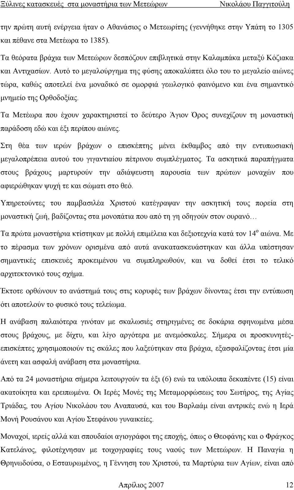 Αυτό το μεγαλούργημα της φύσης αποκαλύπτει όλο του το μεγαλείο αιώνες τώρα, καθώς αποτελεί ένα μοναδικό σε ομορφιά γεωλογικό φαινόμενο και ένα σημαντικό μνημείο της Ορθοδοξίας.