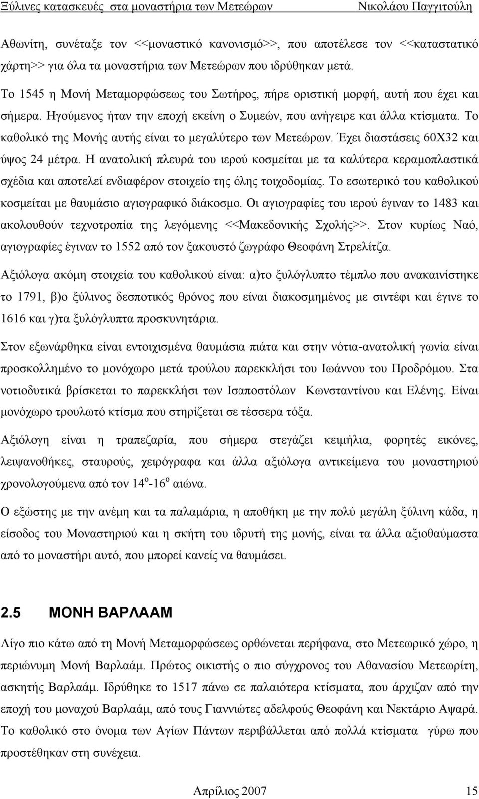 Το καθολικό της Μονής αυτής είναι το μεγαλύτερο των Μετεώρων. Έχει διαστάσεις 60Χ32 και ύψος 24 μέτρα.