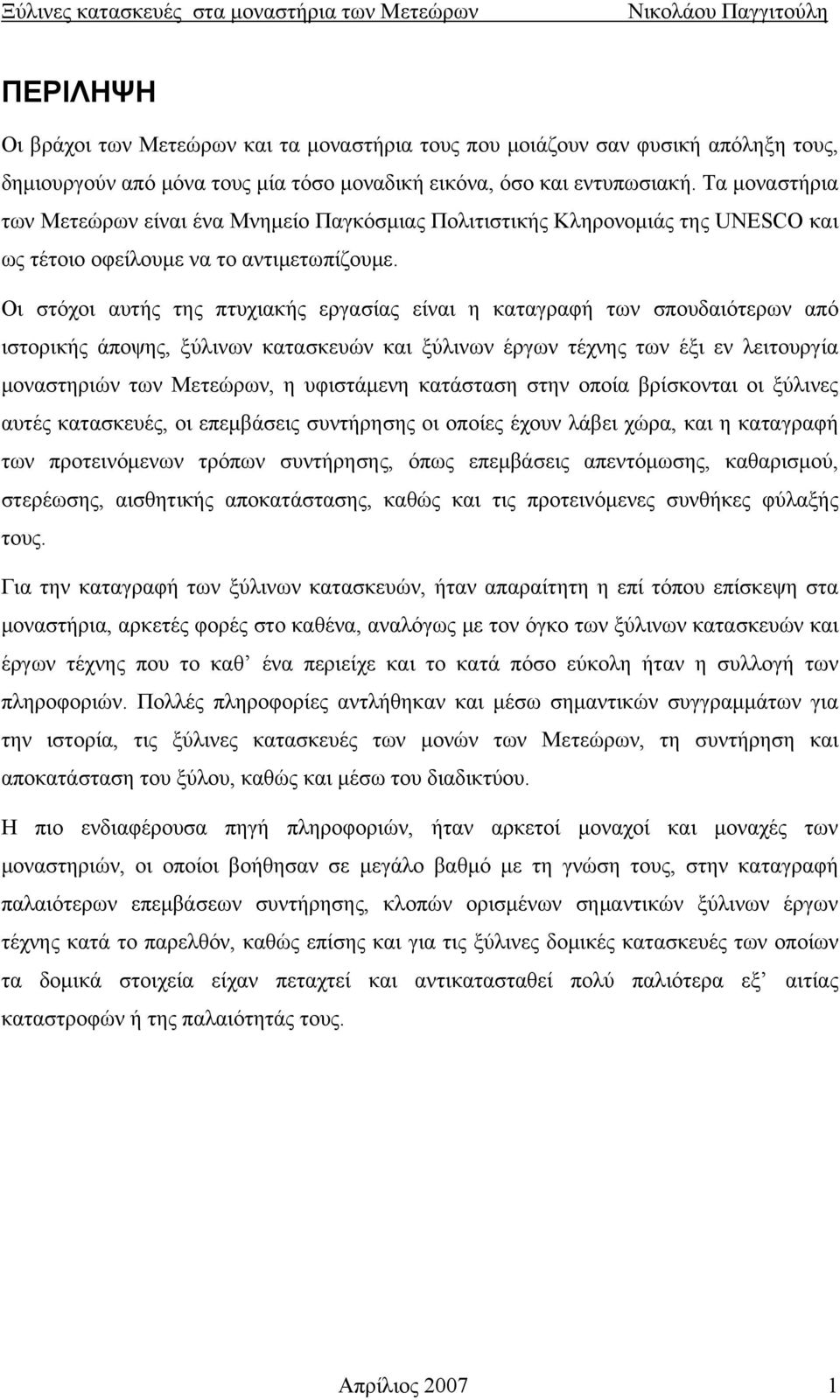 Οι στόχοι αυτής της πτυχιακής εργασίας είναι η καταγραφή των σπουδαιότερων από ιστορικής άποψης, ξύλινων κατασκευών και ξύλινων έργων τέχνης των έξι εν λειτουργία μοναστηριών των Μετεώρων, η