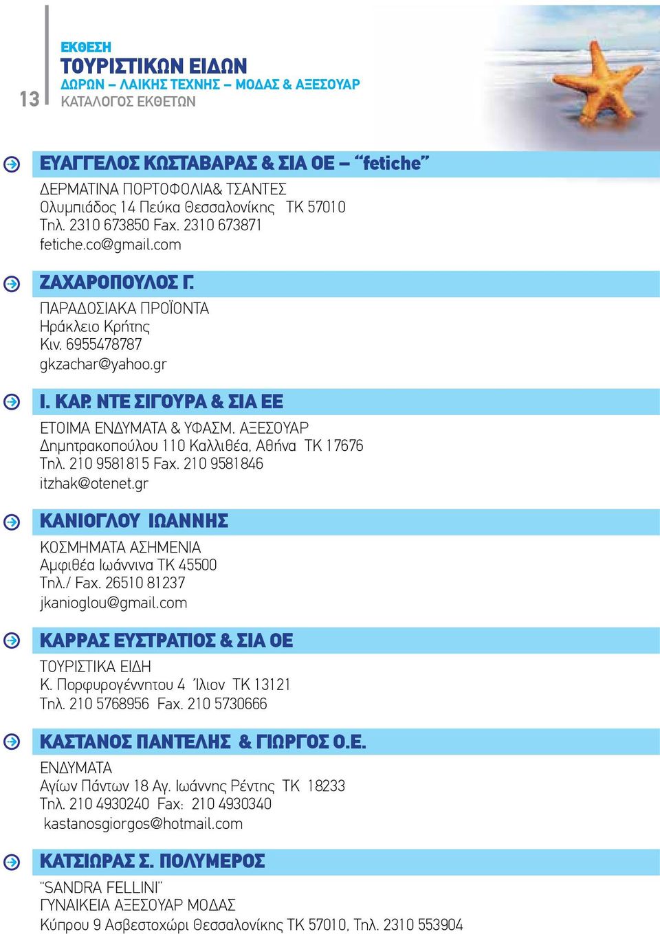 210 9581846 itzhak@otenet.gr ΚΑΝΙΟΓΛΟΥ ΙΩΑΝΝΗΣ ΚΟΣΜΗΜΑΤΑ ΑΣΗΜΕΝΙΑ Αμφιθέα Ιωάννινα ΤΚ 45500 Τηλ./ Fax. 26510 81237 jkanioglou@gmail.com ΚΑΡΡΑΣ ΕΥΣΤΡΑΤΙΟΣ & ΣΙΑ ΟΕ ΤΟΥΡΙΣΤΙΚΑ ΕΙΔΗ Κ.