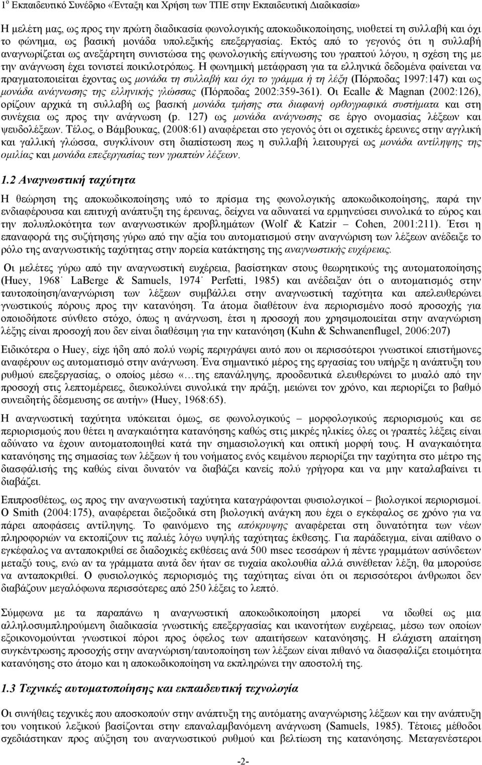 Η φωνημική μετάφραση για τα ελληνικά δεδομένα φαίνεται να πραγματοποιείται έχοντας ως μονάδα τη συλλαβή και όχι το γράμμα ή τη λέξη (Πόρποδας 1997:147) και ως μονάδα ανάγνωσης της ελληνικής γλώσσας