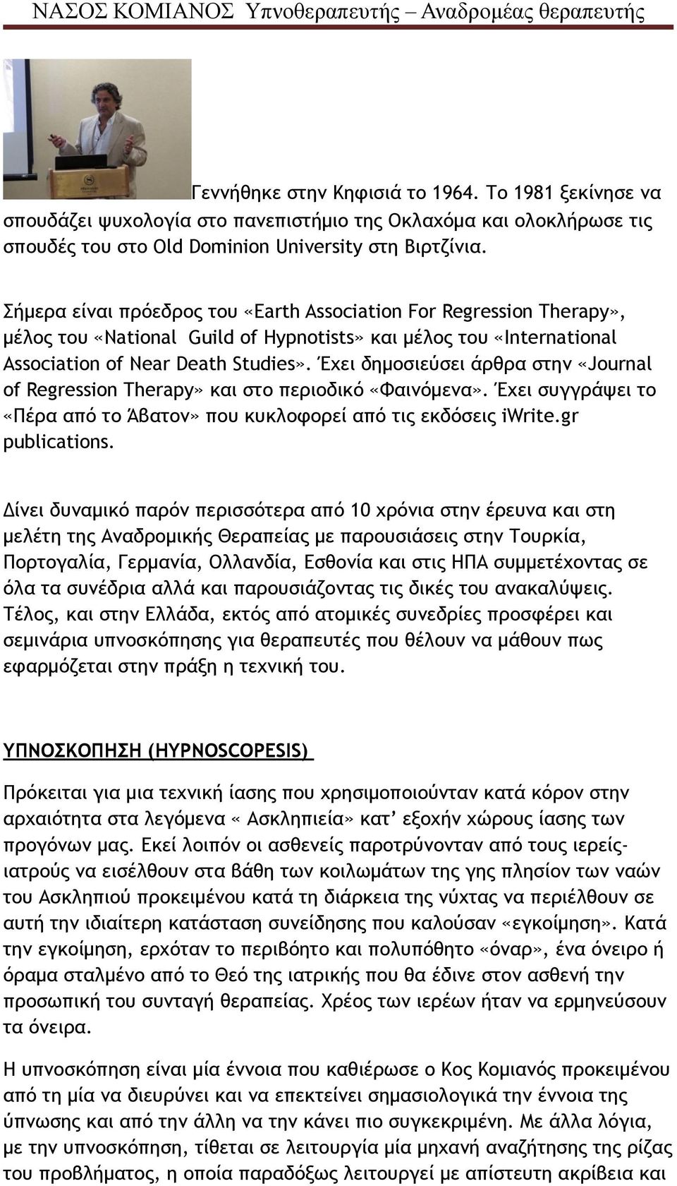 Έχει δηµοσιεύσει άρθρα στην «Journal of Regression Therapy» και στο περιοδικό «Φαινόµενα». Έχει συγγράψει το «Πέρα από το Άβατον» που κυκλοφορεί από τις εκδόσεις iwrite.gr publications.