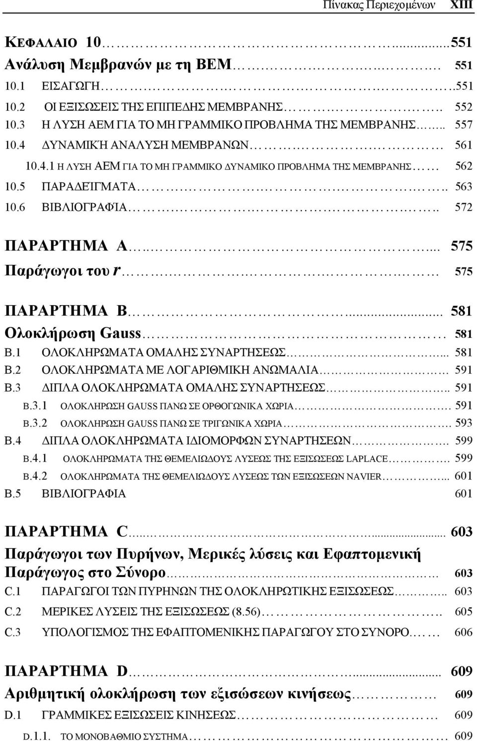 6 ΒΙΒΛΙΟΓΡΑΦΊΑ...... 572 ΠΑΡΑΡΤΗΜΑ Α..... 575 Παράγωγοι του r.... 575 ΠΑΡΑΡΤΗΜΑ Β... 581 Ολοκλήρωση Gauss 581 Β.1 ΟΛΟΚΛΗΡΩΜΑΤΑ ΟΜΑΛΗΣ ΣΥΝΑΡΤΗΣΕΩΣ... 581 Β.2 ΟΛΟΚΛΗΡΩΜΑΤΑ ΜΕ ΛΟΓΑΡΙΘΜΙΚΗ ΑΝΩΜΑΛΙΑ 591 Β.