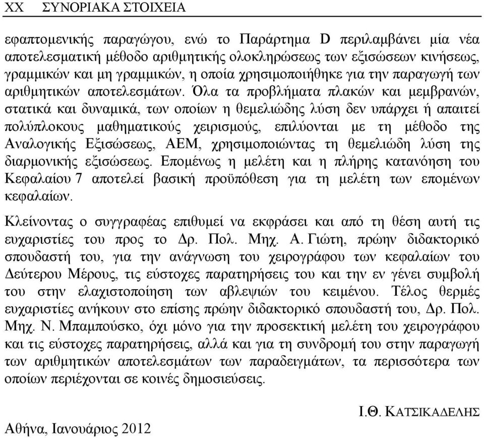 Όλα τα προβλήματα πλακών και μεμβρανών, στατικά και δυναμικά, των οποίων η θεμελιώδης λύση δεν υπάρχει ή απαιτεί πολύπλοκους μαθηματικούς χειρισμούς, επιλύονται με τη μέθοδο της Αναλογικής Εξισώσεως,