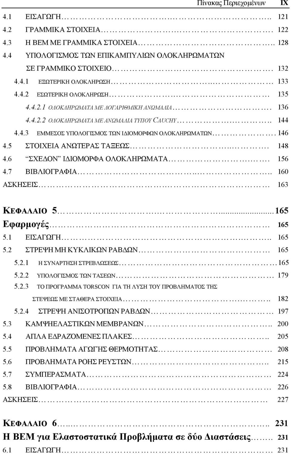 146 4.5 ΣΤΟΙΧΕΙΑ ΑΝΩΤΕΡΑΣ ΤΑΞΕΩΣ... 148 4.6 ΣΧΕΔΟΝ ΙΔΙΟΜΟΡΦΑ ΟΛΟΚΛΗΡΩΜΑΤΑ.. 156 4.7 ΒΙΒΛΙΟΓΡΑΦΙΑ.... 160 ΑΣΚΗΣΕΙΣ. 163 ΚΕΦΑΛΑΙΟ 5.... 165 Εφαρμογές 165 5.1 ΕΙΣΑΓΩΓΗ... 165 5.2 ΣΤΡΕΨΗ ΜΗ ΚΥΚΛΙΚΩΝ ΡΑΒΔΩΝ 165 5.