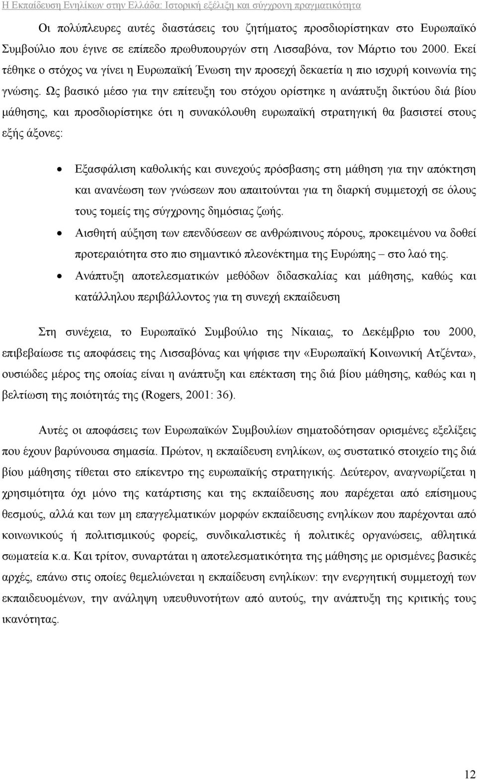 Ως βασικό μέσο για την επίτευξη του στόχου ορίστηκε η ανάπτυξη δικτύου διά βίου μάθησης, και προσδιορίστηκε ότι η συνακόλουθη ευρωπαϊκή στρατηγική θα βασιστεί στους εξής άξονες: Εξασφάλιση καθολικής