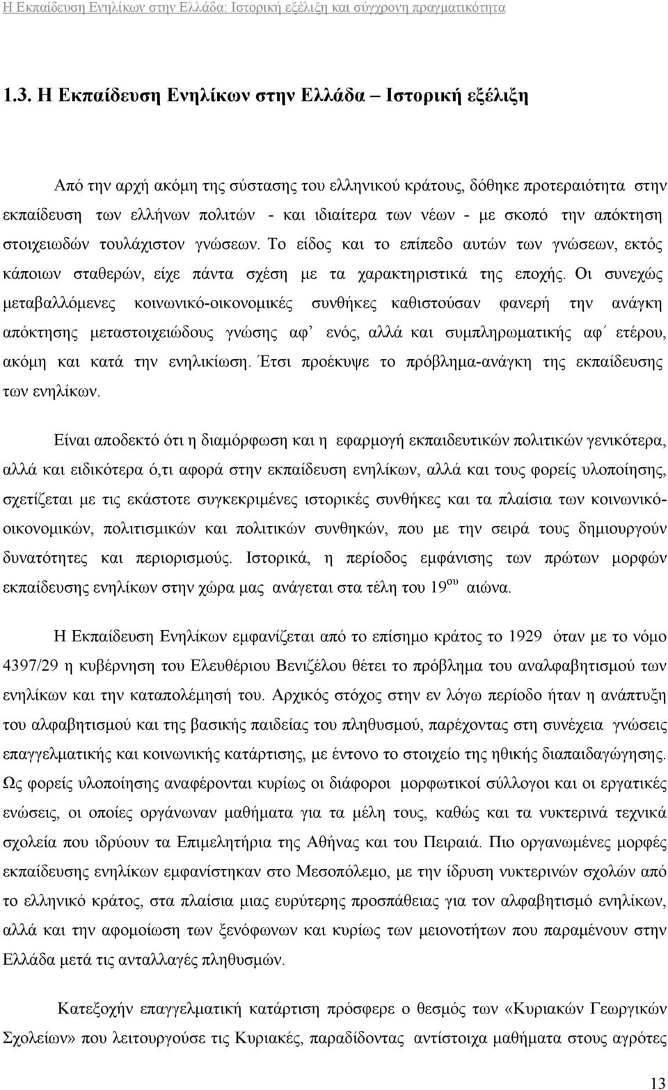 Οι συνεχώς μεταβαλλόμενες κοινωνικό-οικονομικές συνθήκες καθιστούσαν φανερή την ανάγκη απόκτησης μεταστοιχειώδους γνώσης αφ ενός, αλλά και συμπληρωματικής αφ ετέρου, ακόμη και κατά την ενηλικίωση.