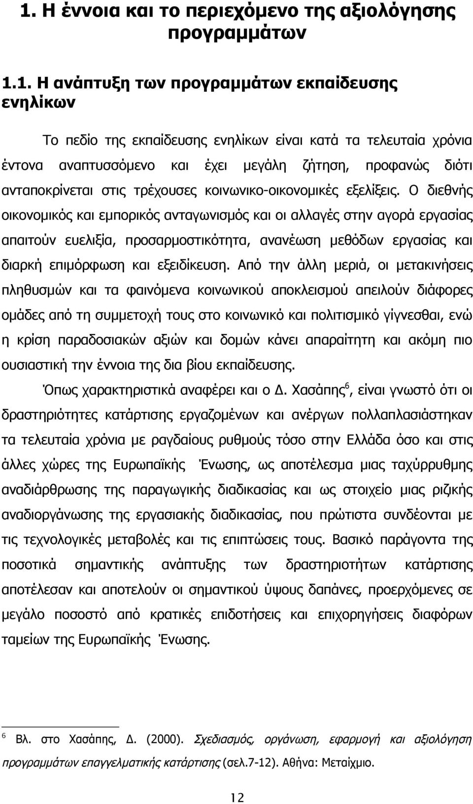 Ο διεθνής οικονομικός και εμπορικός ανταγωνισμός και οι αλλαγές στην αγορά εργασίας απαιτούν ευελιξία, προσαρμοστικότητα, ανανέωση μεθόδων εργασίας και διαρκή επιμόρφωση και εξειδίκευση.