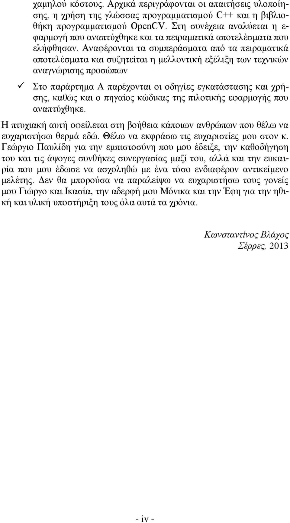 Αναφέρονται τα συμπεράσματα από τα πειραματικά αποτελέσματα και συζητείται η μελλοντική εξέλιξη των τεχνικών αναγνώρισης προσώπων Στο παράρτημα Α παρέχονται οι οδηγίες εγκατάστασης και χρήσης, καθώς