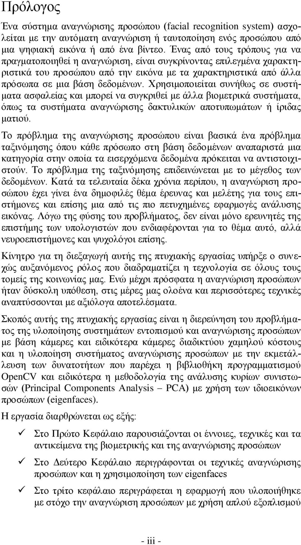 Χρησιμοποιείται συνήθως σε συστήματα ασφαλείας και μπορεί να συγκριθεί με άλλα βιομετρικά συστήματα, όπως τα συστήματα αναγνώρισης δακτυλικών αποτυπωμάτων ή ίριδας ματιού.