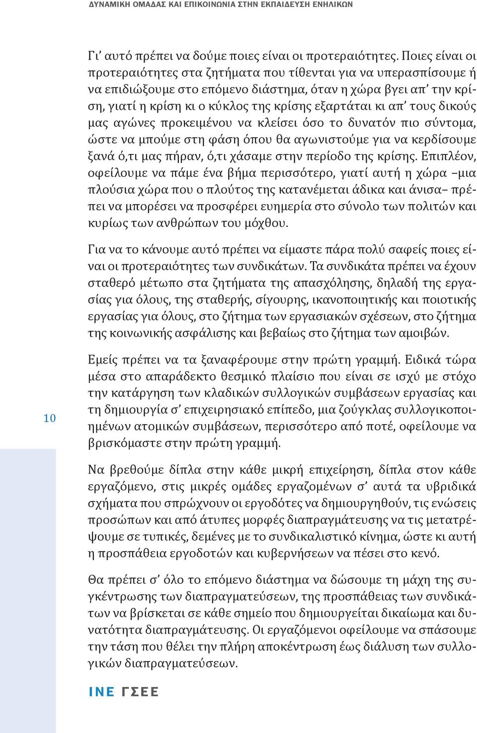 τους δικούς µας αγώνες προκειμένου να κλείσει όσο το δυνατόν πιο σύντομα, ώστε να µπούµε στη φάση όπου θα αγωνιστούµε για να κερδίσουµε ξανά ό,τι μας πήραν, ό,τι χάσαµε στην περίοδο της κρίσης.