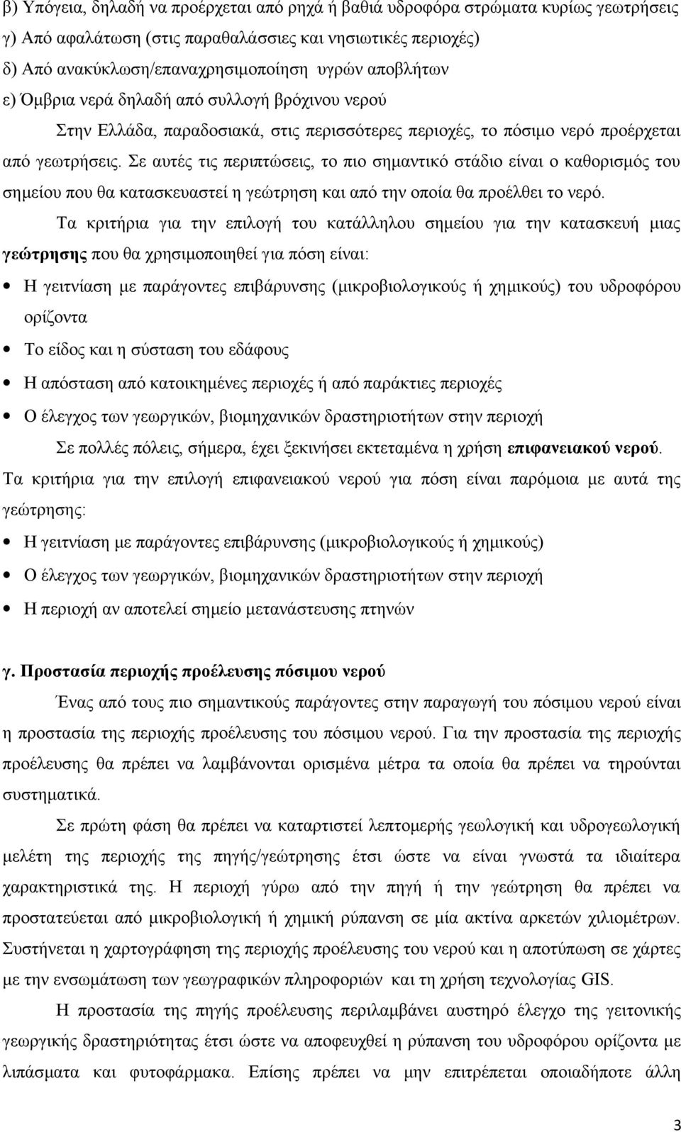 Σε αυτές τις περιπτώσεις, το πιο σημαντικό στάδιο είναι ο καθορισμός του σημείου που θα κατασκευαστεί η γεώτρηση και από την οποία θα προέλθει το νερό.