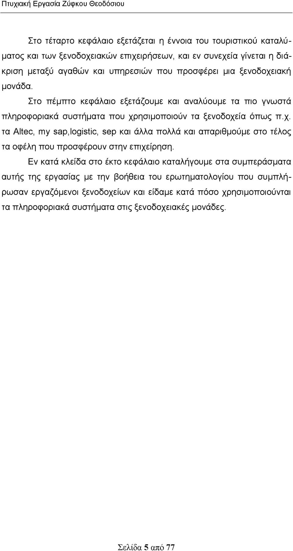 Εν κατά κλείδα στο έκτο κεφάλαιο καταλήγουμε στα συμπεράσματα αυτής της εργασίας με την βοήθεια του ερωτηματολογίου που συμπλήρωσαν εργαζόμενοι ξενοδοχείων και είδαμε κατά πόσο