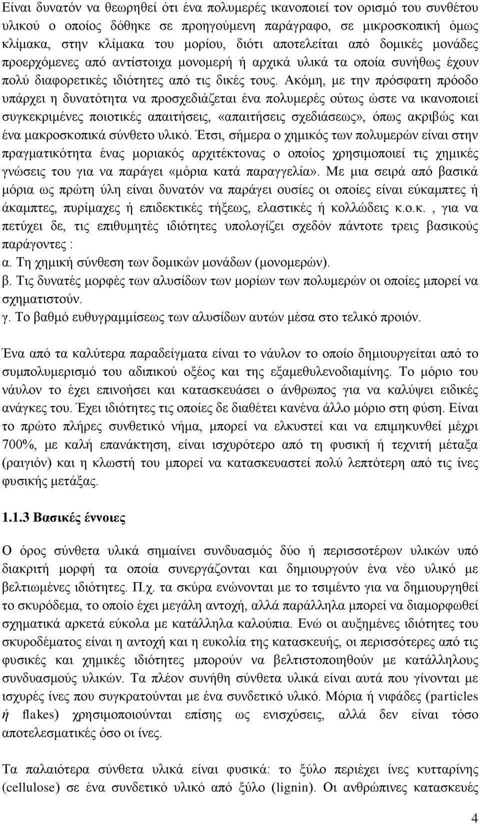 Ακόμη, με την πρόσφατη πρόοδο υπάρχει η δυνατότητα να προσχεδιάζεται ένα πολυμερές ούτως ώστε να ικανοποιεί συγκεκριμένες ποιοτικές απαιτήσεις, «απαιτήσεις σχεδιάσεως», όπως ακριβώς και ένα