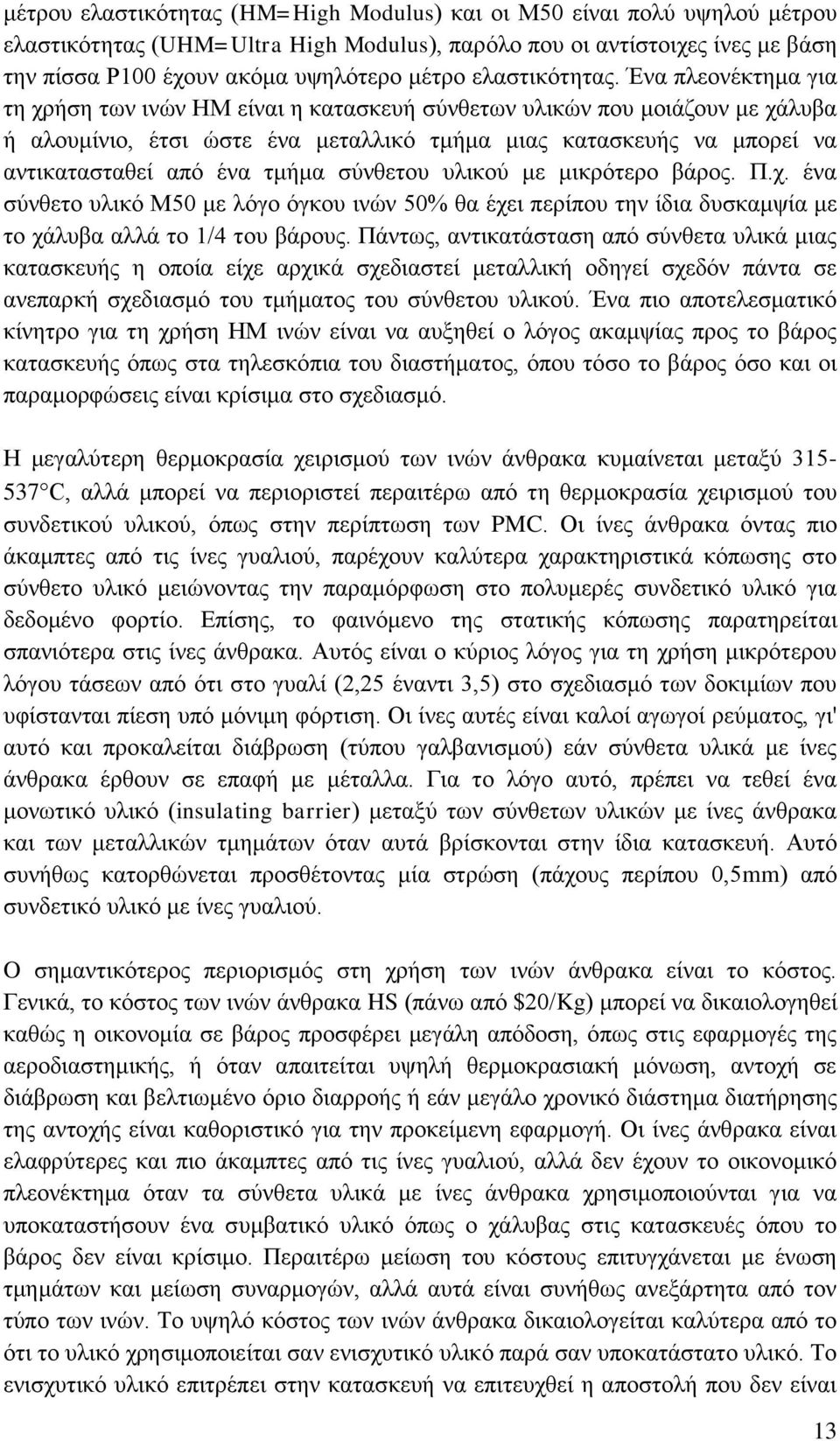 Ένα πλεονέκτημα για τη χρήση των ινών ΗΜ είναι η κατασκευή σύνθετων υλικών που μοιάζουν με χάλυβα ή αλουμίνιο, έτσι ώστε ένα μεταλλικό τμήμα μιας κατασκευής να μπορεί να αντικατασταθεί από ένα τμήμα