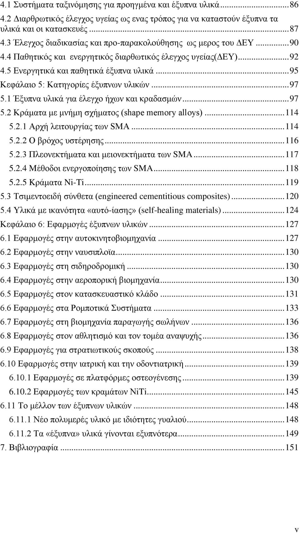 .. 95 Κεφάλαιο 5: Κατηγορίες έξυπνων υλικών... 97 5.1 Έξυπνα υλικά για έλεγχο ήχων και κραδασμών... 97 5.2 Κράματα με μνήμη σχήματος (shape memory alloys)... 114 5.2.1 Αρχή λειτουργίας των SMA... 114 5.2.2 Ο βρόχος υστέρησης.
