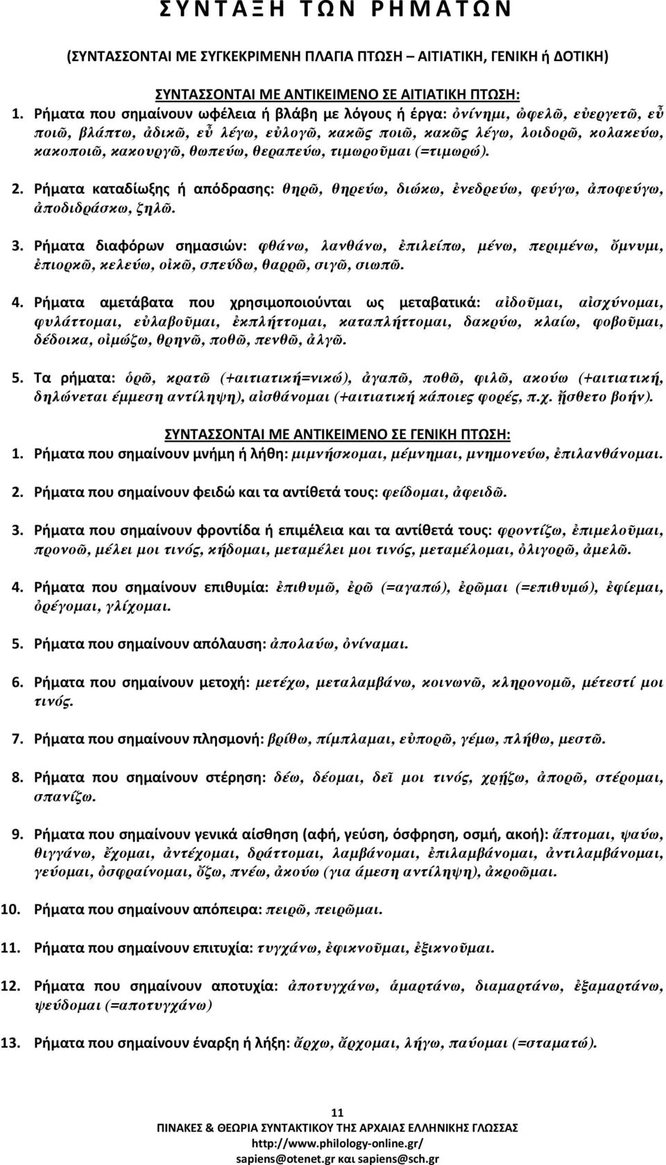 θεραπεύω, τιµωροῦµαι (=τιµωρώ). 2. Ρήματα καταδίωξης ή απόδρασης: θηρῶ, θηρεύω, διώκω, ἐνεδρεύω, φεύγω, ἀποφεύγω, ἀποδιδράσκω, ζηλῶ. 3.