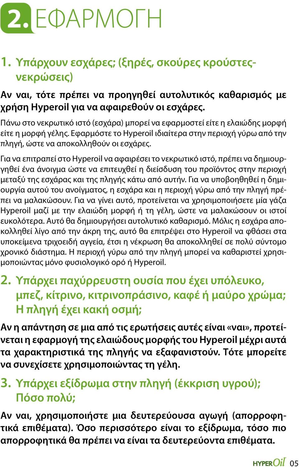 Για να επιτραπεί στο Hyperoil να αφαιρέσει το νεκρωτικό ιστό, πρέπει να δημιουργηθεί ένα άνοιγμα ώστε να επιτευχθεί η διείσδυση του προϊόντος στην περιοχή μεταξύ της εσχάρας και της πληγής κάτω από