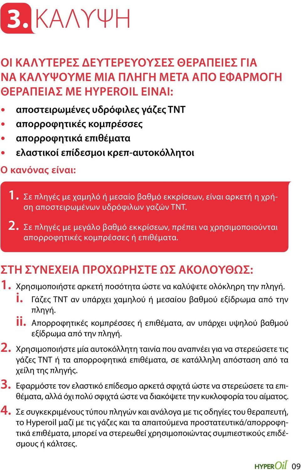 Σε πληγές με μεγάλο βαθμό εκκρίσεων, πρέπει να χρησιμοποιούνται απορροφητικές κομπρέσσες ή επιθέματα. Στη συνέχεια προχωρήστε ως ακολούθως: 1.