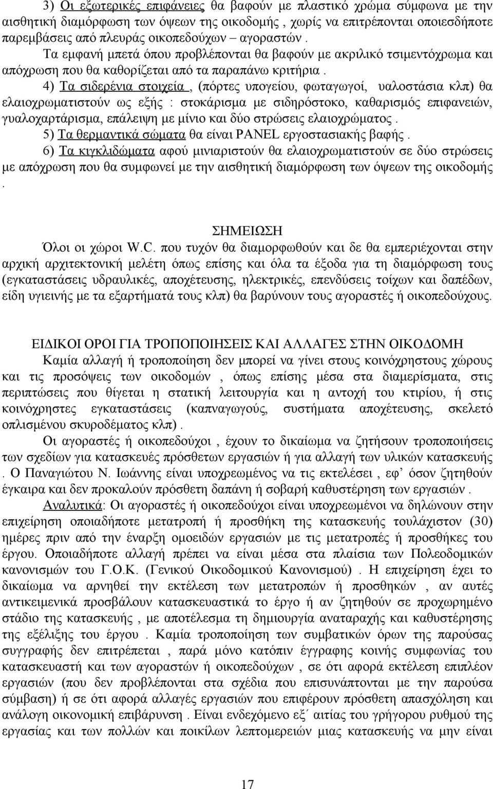 4) Τα σιδερένια στοιχεία, (πόρτες υπογείου, φωταγωγοί, υαλοστάσια κλπ) θα ελαιοχρωματιστούν ως εξής : στοκάρισμα με σιδηρόστοκο, καθαρισμός επιφανειών, γυαλοχαρτάρισμα, επάλειψη με μίνιο και δύο