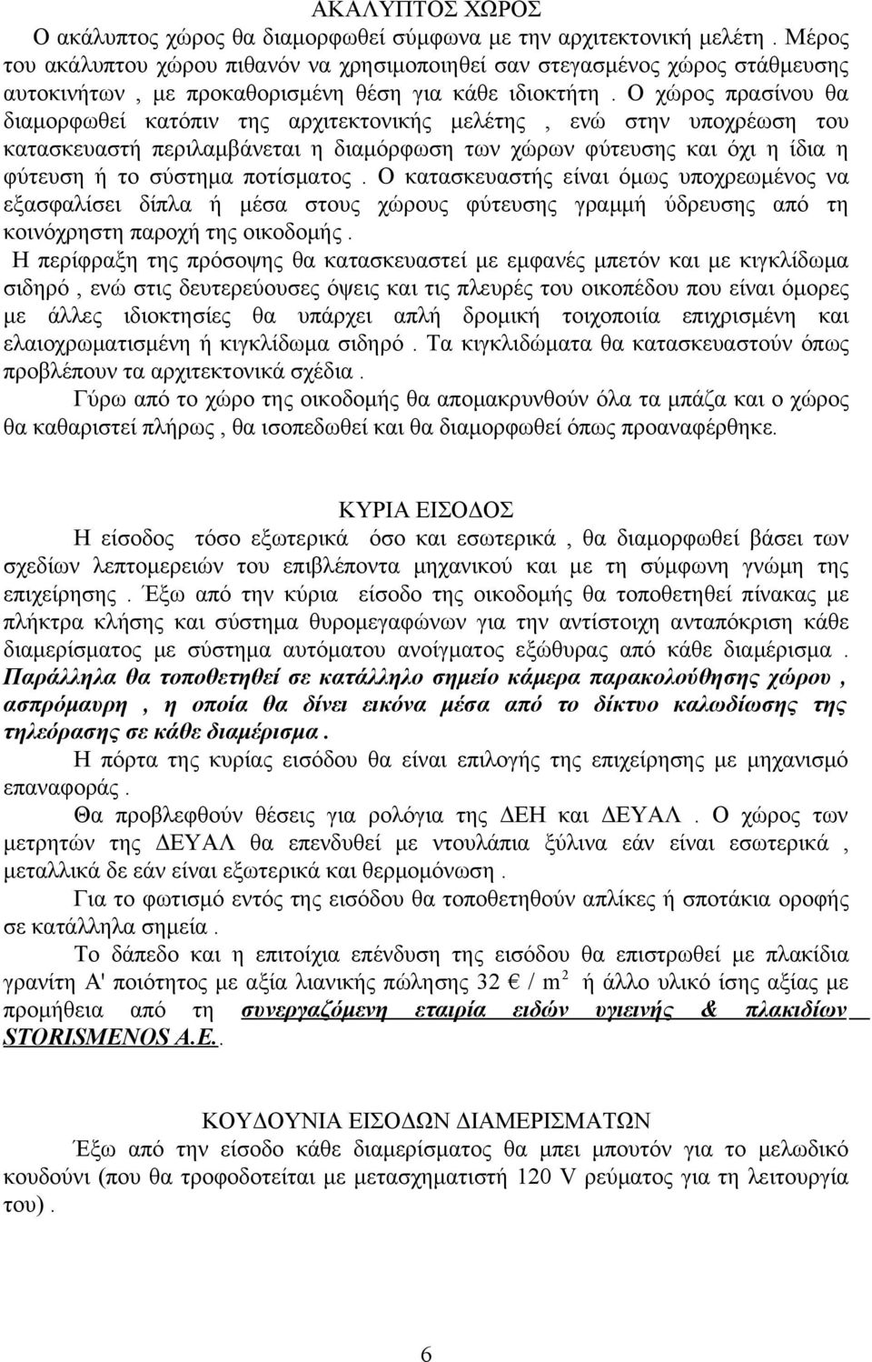 Ο χώρος πρασίνου θα διαμορφωθεί κατόπιν της αρχιτεκτονικής μελέτης, ενώ στην υποχρέωση του κατασκευαστή περιλαμβάνεται η διαμόρφωση των χώρων φύτευσης και όχι η ίδια η φύτευση ή το σύστημα ποτίσματος.